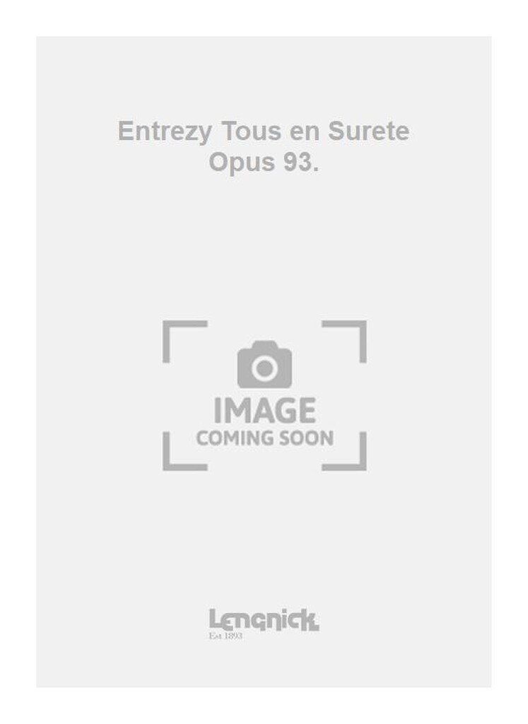 Entrezy Tous en Surete Opus 93.